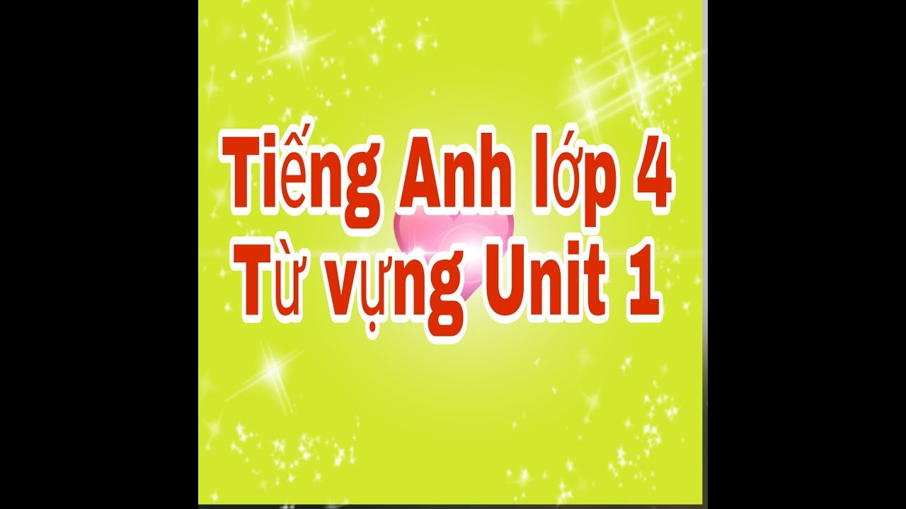 Tiếng Anh 4 - Từ vựng Unit 1